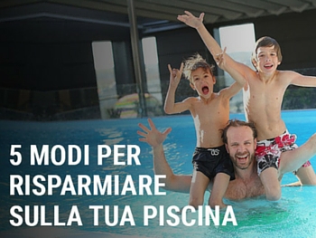 5 modi per risparmiare sulla tua piscina